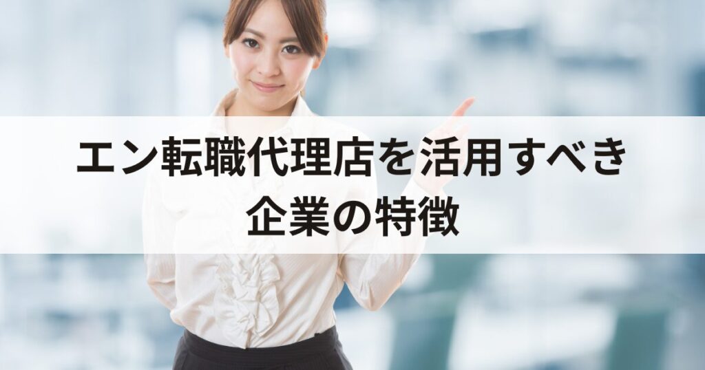 エン転職代理店を活用すべき企業の特徴